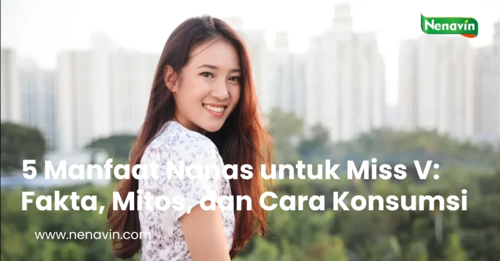 5 Manfaat Nanas untuk Miss V: Fakta, Mitos, dan Cara Konsumsi yang Tepat