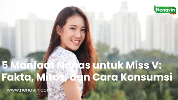 5 Manfaat Nanas untuk Miss V: Fakta, Mitos, dan Cara Konsumsi yang Tepat