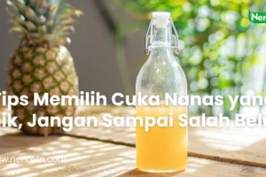 7 Tips Memilih Cuka Nanas yang Baik, Jangan Sampai Salah Beli!